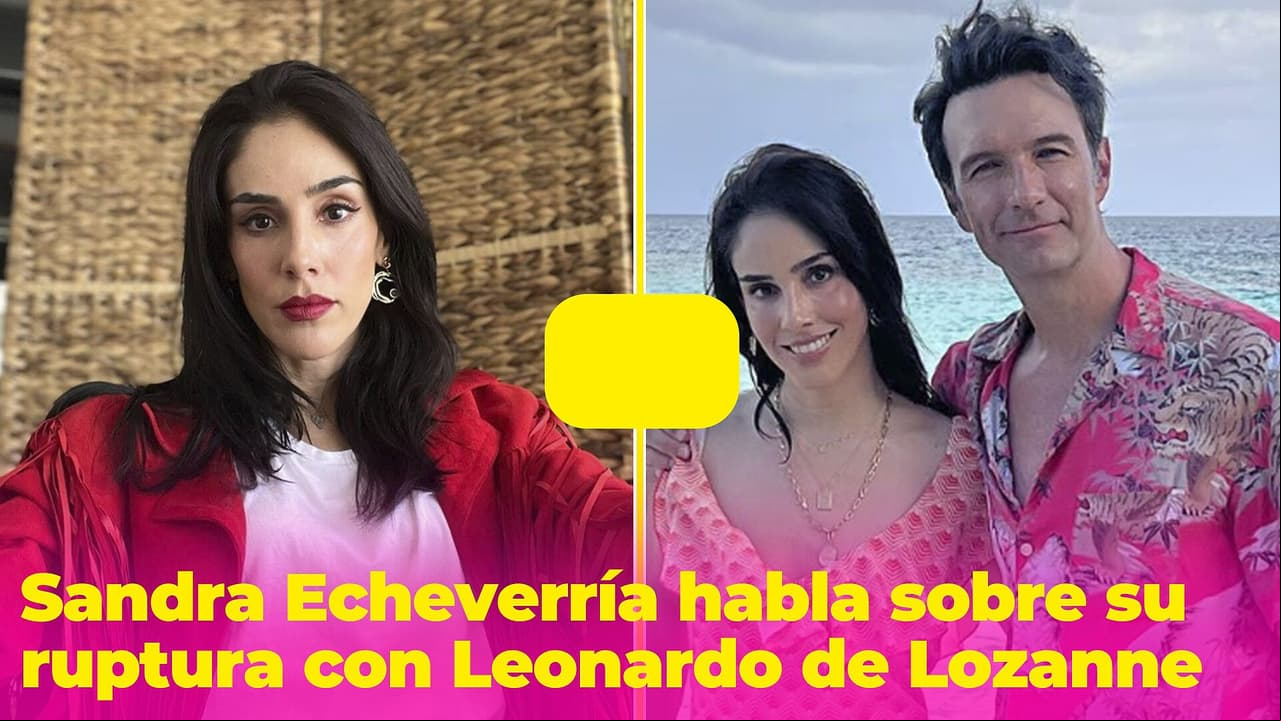 "No tenemos odio": Sandra Echeverría rompe el silencio sobre su ruptura con Leonardo de Lozanne