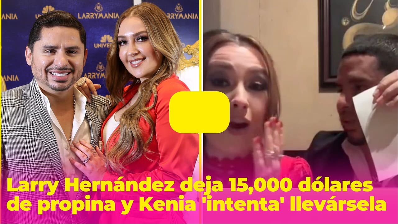 Larry Hernández deja 15,000 dólares de propina y Kenia Ontiveros se 'intenta' llevar una parte