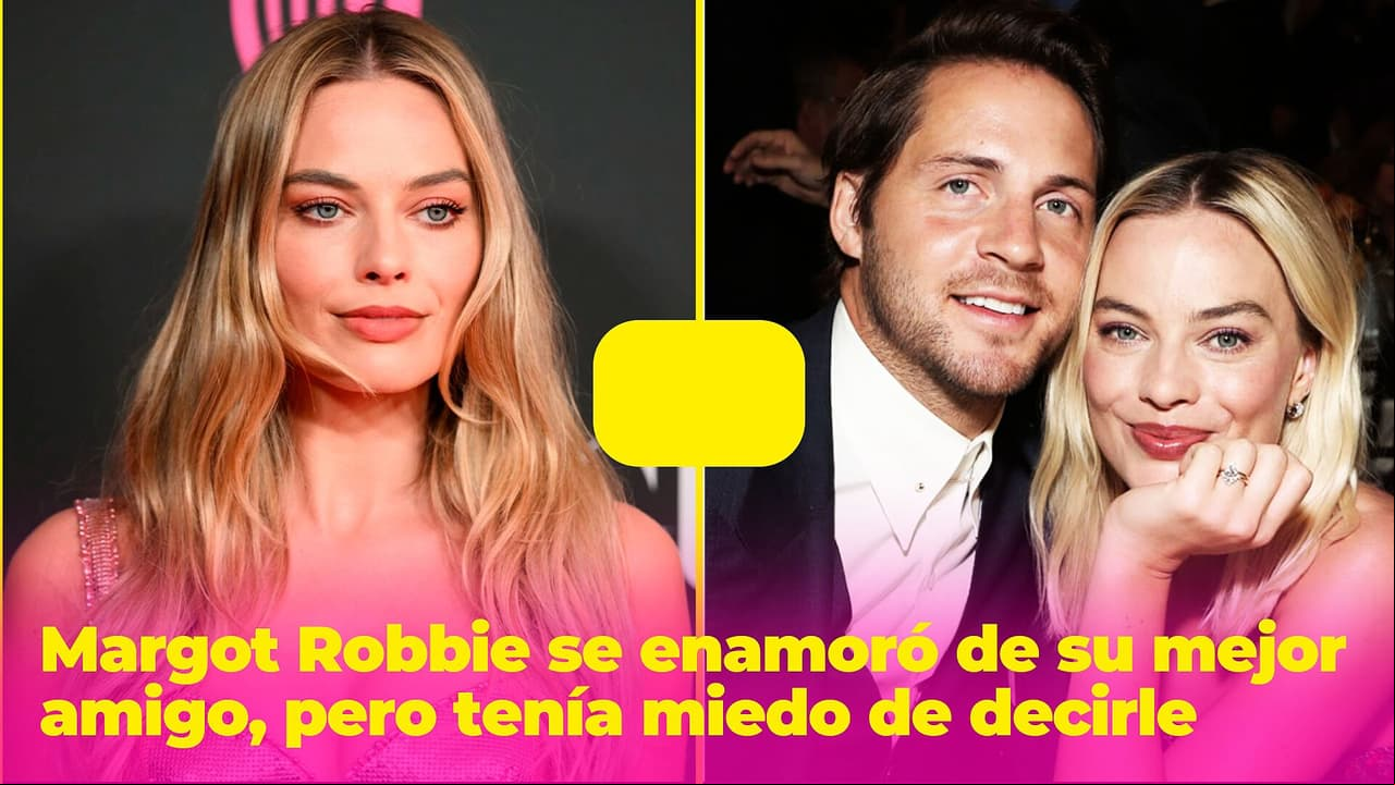 Margot Robbie se enamoró de su mejor amigo, pero tenía miedo de decirle: "Él nunca podría amarme"
